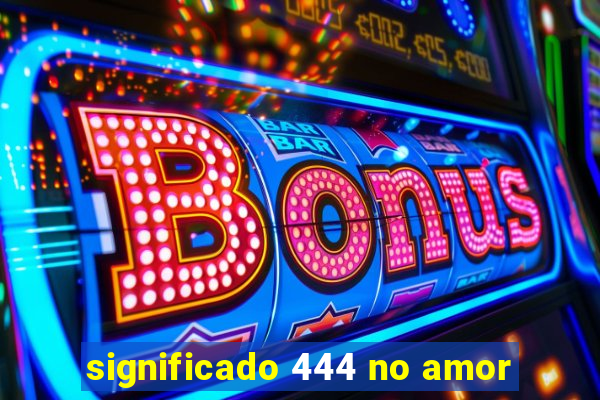 significado 444 no amor